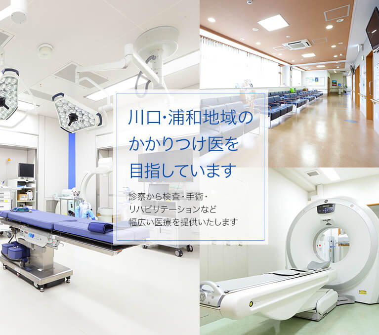 川口・浦和地域の
かかりつけ医を目指しています診察から検査・手術・リハビリテーションなど幅広い医療を提供いたします